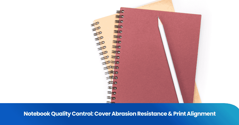 Notebook Quality Control: Cover Abrasion Resistance & Print Alignment
